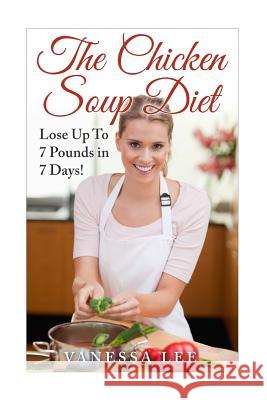 The Chicken Soup Diet: Lose Up To 7 Pounds in 7 Days! Lee, Vanessa 9781507725658 Createspace - książka