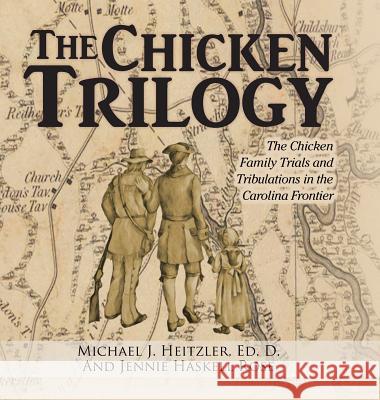 The Chicken Trilogy: The Chicken Family Trials and Tribulations in the Carolina Frontier Ed D Michael J Heitzler 9781546215875 Authorhouse - książka