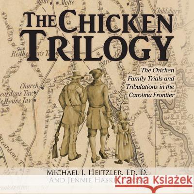 The Chicken Trilogy: The Chicken Family Trials and Tribulations in the Carolina Frontier Ed D Michael J Heitzler 9781546215882 Authorhouse - książka