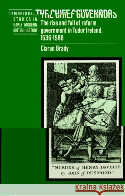 The Chief Governors: The Rise and Fall of Reform Government in Tudor Ireland 1536-1588 Brady, Ciaran 9780521520041 Cambridge University Press - książka