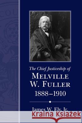 The Chief Justiceship of Melville W. Fuller, 1888-1910 James W. El 9781611171280 University of South Carolina Press - książka