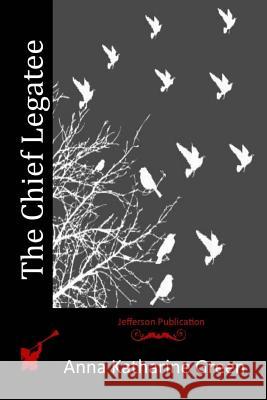 The Chief Legatee Anna Katharine Green 9781516987917 Createspace - książka