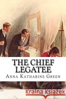 The Chief Legatee Anna Katharine Green 9781537782591 Createspace Independent Publishing Platform - książka