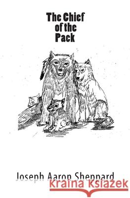 The Chief of the Pack Joseph Aaron Sheppard 9781514869529 Createspace Independent Publishing Platform - książka