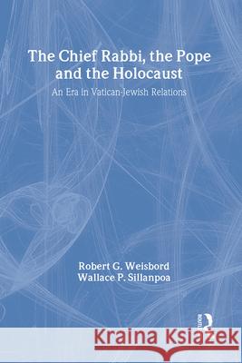 The Chief Rabbi, the Pope, and the Holocaust: An Era in Vatican-Jewish Relationships Robert G. Weisbord Wallace P. Sillanpoa 9780887384165 Transaction Publishers - książka