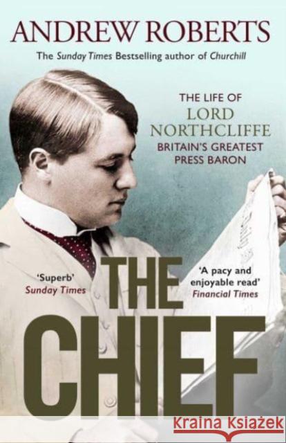 The Chief: The Life of Lord Northcliffe Britain's Greatest Press Baron Andrew Roberts 9781398508712 Simon & Schuster Ltd - książka