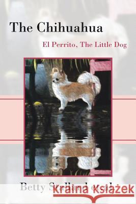 The Chihuahua: El Perrito the Little Dog Stallard, Betty 9781493107636 Xlibris Corporation - książka