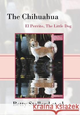 The Chihuahua: El Perrito the Little Dog Stallard, Betty 9781493107643 Xlibris Corporation - książka
