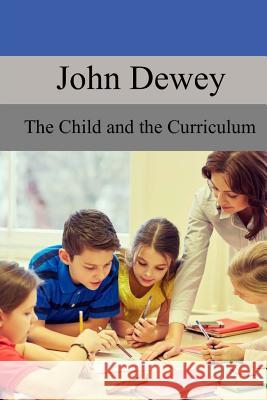 The Child and the Curriculum John Dewey 9781974465194 Createspace Independent Publishing Platform - książka