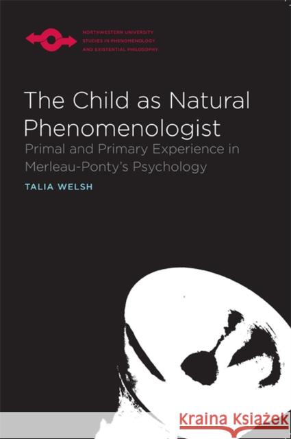 The Child as Natural Phenomenologist: Primal and Primary Experience in Merleau-Ponty's Psychology Welsh, Talia 9780810128804  - książka