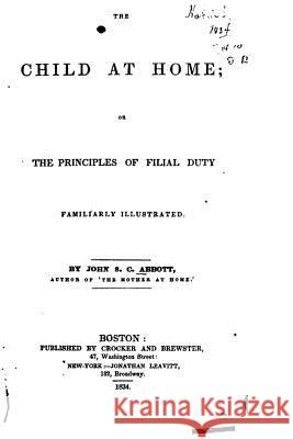 The Child at Home, Or, The Principles of Filial Duty Abbott, John Stevens Cabot 9781517476618 Createspace - książka