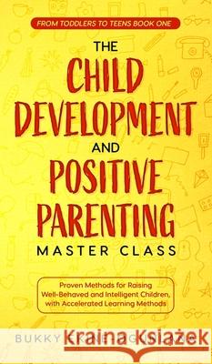 The Child Development and Positive Parenting Master Class: Proven Methods for Raising Well-Behaved and Intelligent Children, with Accelerated Learning Bukky Ekine-Ogunlana 9781914055010 Olubukola Ekine-Ogunlana - książka