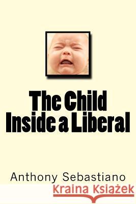 The Child Inside a Liberal MR Anthony Sebastiano 9781470191894 Createspace - książka