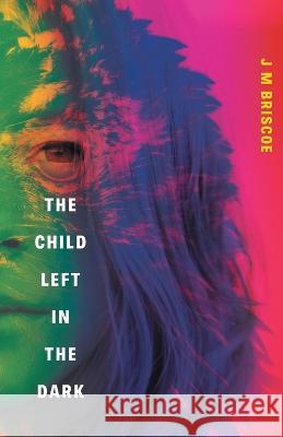 The Child Left In The Dark J M Briscoe 9781838457754 Bad Press Ink Limited - książka
