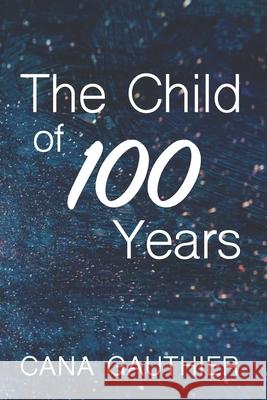 The Child of 100 Years Cana Gauthier 9781981749751 Createspace Independent Publishing Platform - książka