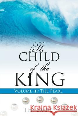 The Child of the King Volume III: The Pearl J H Crane 9781662851889 Xulon Press - książka