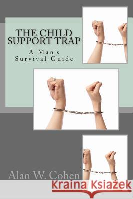 The Child Support Trap: A Man's Survival Guide Alan W. Cohen 9781489525383 Createspace - książka