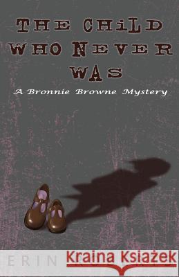 The Child Who Never Was: A Bronnie Browne Mystery Erin Roberts 9780692187432 Erin Kelly Roberts Flores - książka