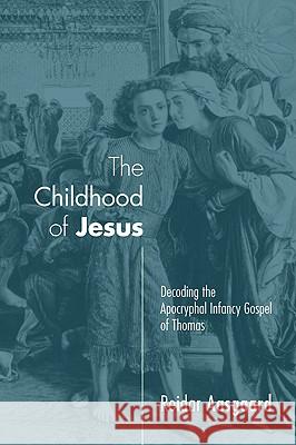 The Childhood of Jesus: Decoding the Apocryphal Infancy Gospel of Thomas Aasgaard, Reidar 9781606081266 Cascade Books - książka