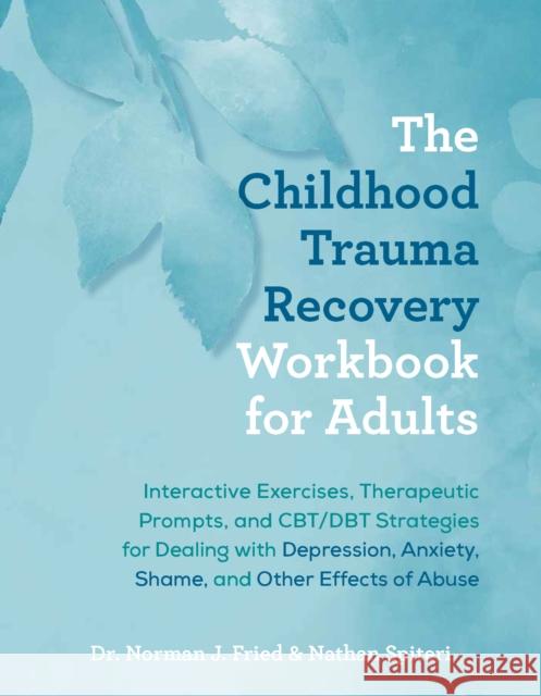 The Childhood Trauma Recovery Workbook For Adults: Interactive Exercises, Therapeutic Prompts, and CBT/DBT Strategies for Dealing with Depression, Anxiety, Shame, and Other Effects of Abuse Nathan Spiteri 9781646046256 Ulysses Press - książka
