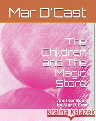 The Children and The Magic Store: Another Book by Mar D'Cast Mar D'Cast 9781077130661 Independently Published - książka