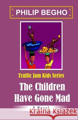 The Children Have Gone Mad: Traffic Jam Series Philip Begho 9781482573992 Createspace - książka