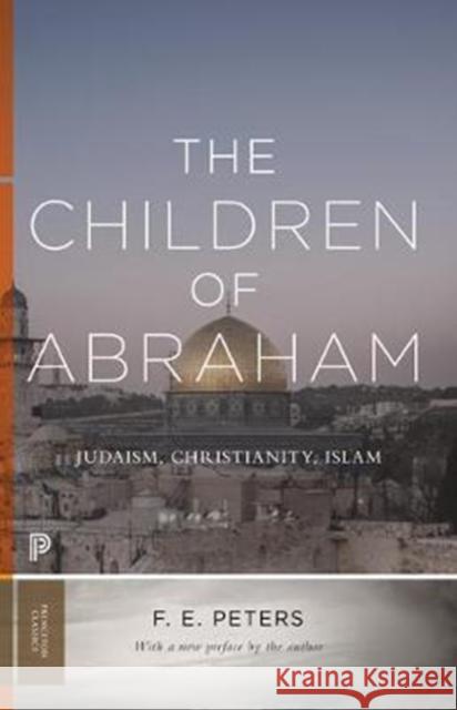 The Children of Abraham: Judaism, Christianity, Islam F. Peters F. E. Peters 9780691181035 Princeton University Press - książka