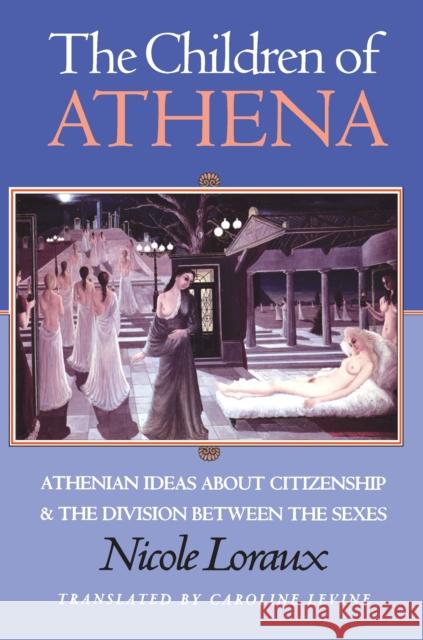 The Children of Athena: Athenian Ideas about Citizenship and the Division Between the Sexes Loraux, Nicole 9780691037622 Princeton University Press - książka