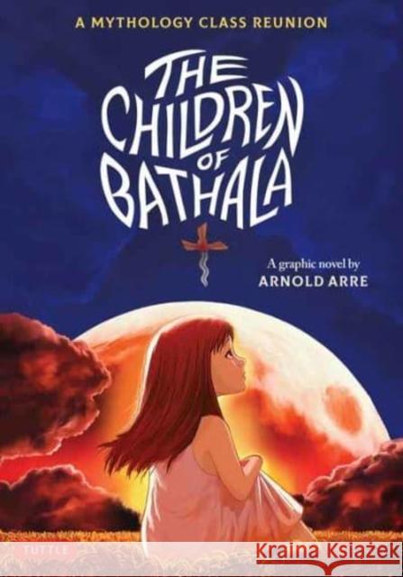 The Children of Bathala: A Mythology Class Reunion Arre, Arnold 9780804855433 Tuttle Publishing - książka