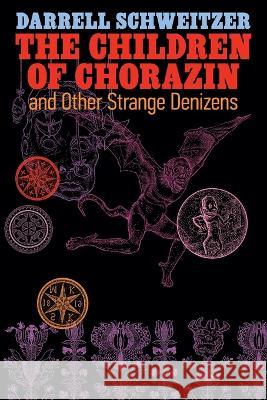 The Children of Chorazin and Other Strange Denizens Darrell Schweitzer   9781614984009 Hippocampus Press - książka