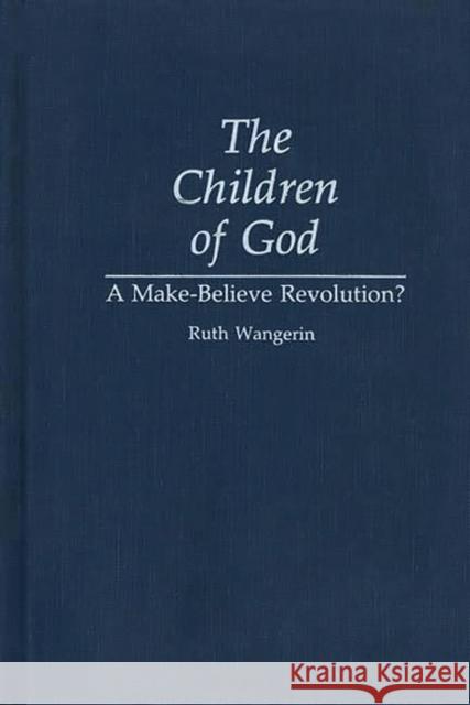 The Children of God: A Make-Believe Revolution? Wangerin, Ruth 9780897893527 Bergin & Garvey - książka