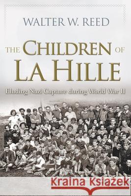 The Children of La Hille: Eluding Nazi Capture During World War II Walter W. Reed 9780815610588 Syracuse University Press - książka