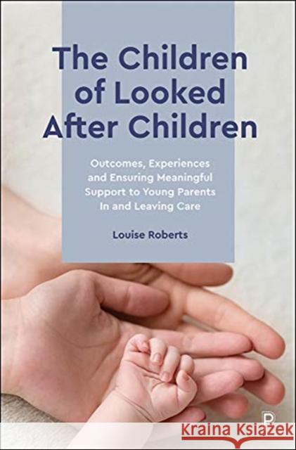 The Children of Looked After Children: Outcomes, Experiences and Ensuring Meaningful Support to Young Parents in and Leaving Care Louise Roberts 9781447354291 Policy Press - książka