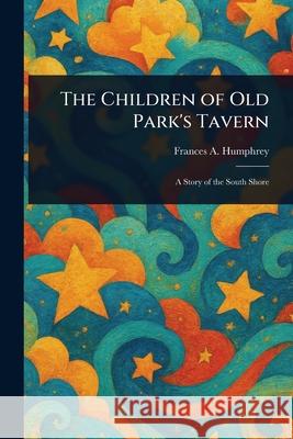 The Children of Old Park's Tavern Frances A. (Frances Amelia) Humphrey 9781025247144 Anson Street Press - książka