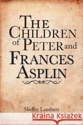 The Children of Peter and Frances Asplin Shelby Lambert 9781524587314 Xlibris - książka