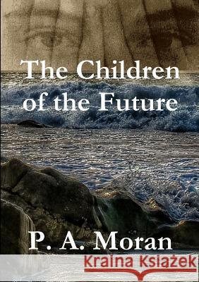 The Children of the Future P. A. Moran 9780244375843 Lulu.com - książka