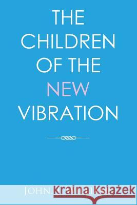 The Children of the New Vibration John J. Williams 9781543489927 Xlibris UK - książka
