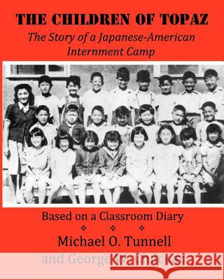 The Children of Topaz: The Story of a Japanese-American Internment Camp Based on a Classroom Diary Michael O. Tunnell George W. Chilcoat 9781461199502 Createspace - książka
