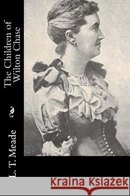 The Children of Wilton Chase L. T. Meade 9781533025036 Createspace Independent Publishing Platform - książka