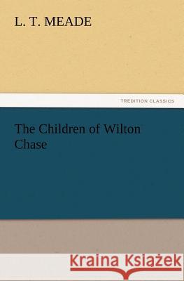 The Children of Wilton Chase L T Meade 9783847219316 Tredition Classics - książka