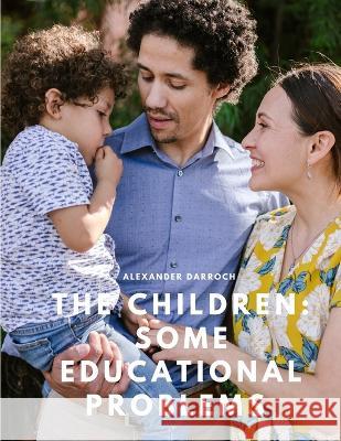 The Children: Some Educational Problems Alexander Darroch   9781805479536 Intell Book Publishers - książka