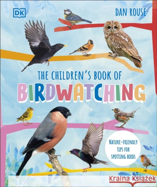 The Children's Book of Birdwatching: Nature-Friendly Tips for Spotting Birds Dan Rouse 9780241597514 Dorling Kindersley Ltd - książka