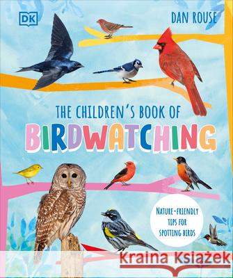 The Children\'s Book of Birdwatching: Nature-Friendly Tips for Spotting Birds Dan Rouse 9780744072808 DK Publishing (Dorling Kindersley) - książka