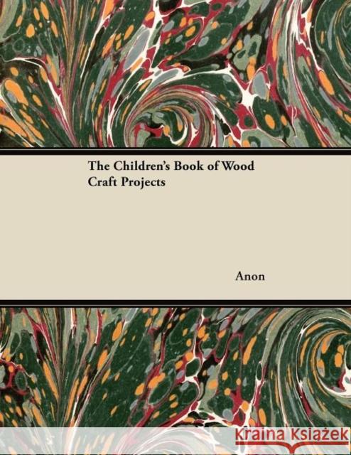 The Children's Book of Wood Craft Projects Anon 9781447454755 Read Books - książka