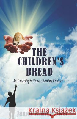 The Children's Bread: An Awakening to Heaven's Glorious Provision James Hightower 9781733599603 R. R. Bowker - książka