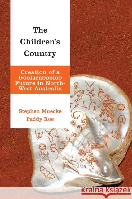 The Children's Country: Creation of a Goolarabooloo Future in North-West Australia Stephen Muecke Paddy Roe 9781786615480 Rowman & Littlefield Publishers - książka