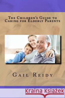 The Children's Guide to Caring for Elderly Parents Gail Reidy 9781537521626 Createspace Independent Publishing Platform - książka