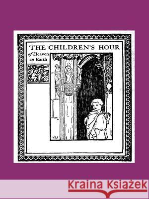The Children's Hour of Heaven on Earth Vincent McNabb Lindsay D. Symington Francis Thompson 9780978298524 Catholic Authors Press - książka