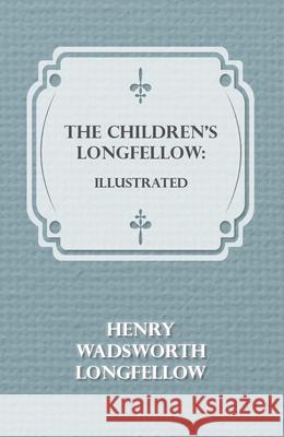 The Children's Longfellow: Illustrated Longfellow, Henry Wadsworth 9781409798347 Symonds Press - książka