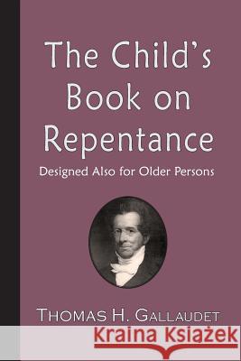 The Child's Book on Repentance: Designed Also for Older Persons Thomas H. Gallaudet 9781941281789 Curiosmith - książka